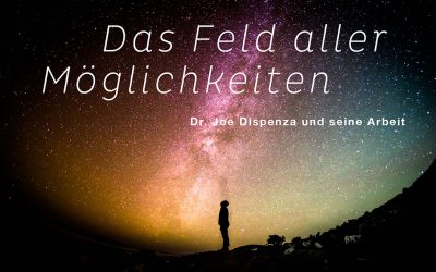 Das Feld aller Möglichkeiten – Dr. Joe Dispenza und seine Arbeit